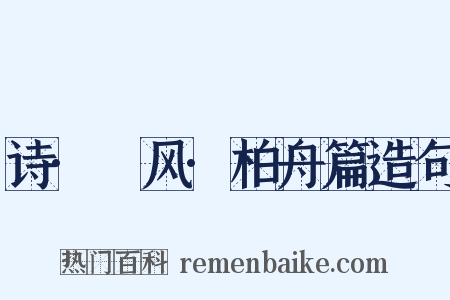 诗·鄘风·柏舟篇造句是什么意思的图片